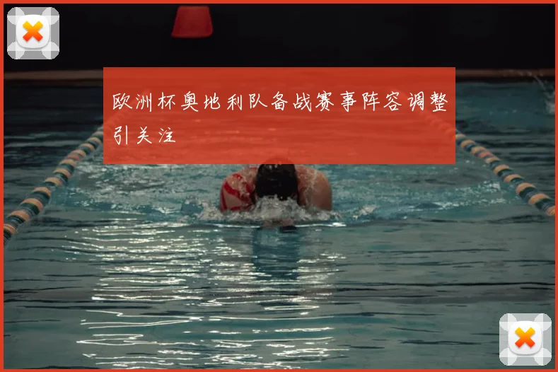 欧洲杯奥地利队备战赛事阵容调整引关注