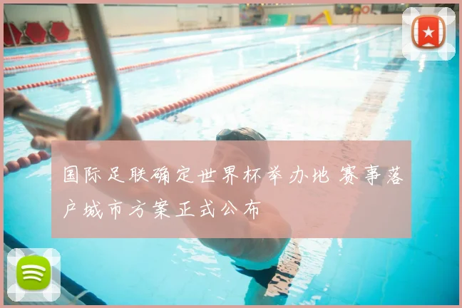 国际足联确定世界杯举办地 赛事落户城市方案正式公布